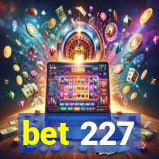 bet 227